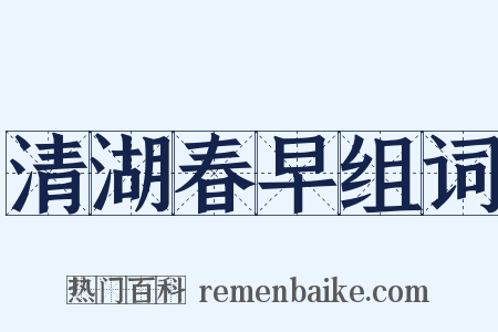 清湖春早组词是什么意思的图片